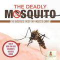 The Deadly Mosquito: The Diseases These Tiny Insects Carry - Health Book for Kids Children's Diseases Books