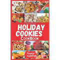 Holiday Cookies Cookbook: Easy and delicious traditional recipes to bake for festive season & enjoy your holiday with classic snacks, candies, c
