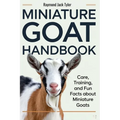 Miniature Goat Handbook: Care, Training, and Fun Facts About Miniature Goats