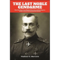 The Last Noble Gendarme: How the Tsar's Last Head of Security and Intelligence Tried to Avert the Russian Revolution
