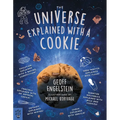 The Universe Explained with a Cookie: What Baking Cookies Can Teach Us about Quantum Mechanics, Cosmology, Evolution, Chaos, Complexity, and More