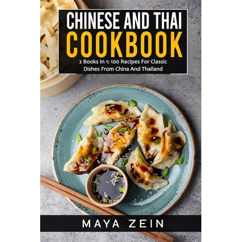 Chinese And Thai Cookbook: 2 Books In 1: 100 Recipes For Classic Dishes From China And Thailand