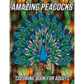 Amazing Peacocks Coloring Book for Adults: Peacock Coloring Pages Designed to Aid Stress Relief and Relaxation