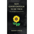 Not Good Enough to Be True: How to Be Happy in a World Full of Lies