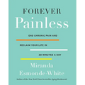 Forever Painless: End Chronic Pain and Reclaim Your Life in 30 Minutes a Day
