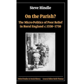 On the Parish?: The Micro-Politics of Poor Relief in Rural England C. 1550-1750
