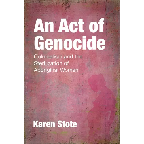 An Act of Genocide: Colonialism and the Sterilization of Aboriginal Women