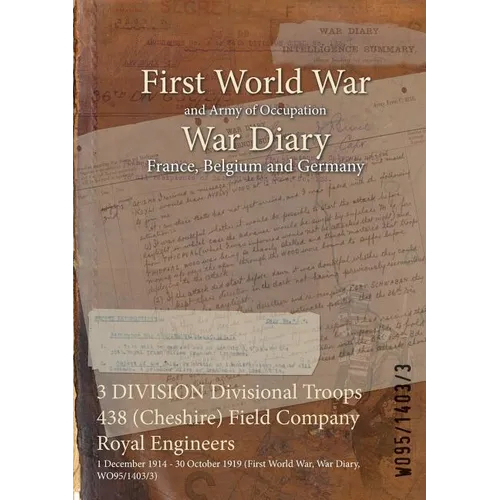 3 DIVISION Divisional Troops 438 (Cheshire) Field Company Royal Engineers: 1 December 1914 - 30 October 1919 (First World War, War Diary, WO95/1403/3) - Paperback