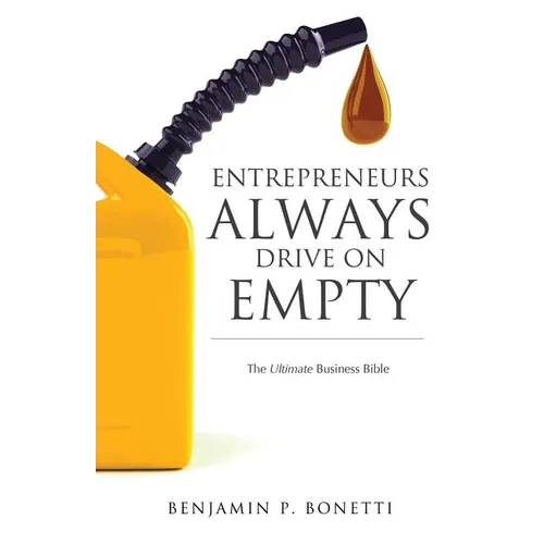 Entrepreneurs Always Drive On Empty: The Ultimate Business Bible
