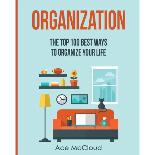 Organization: The Top 100 Best Ways To Organize Your Life - Paperback