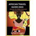 African travel guide 2023: Discover the Hidden Gems and Adventures of Africa