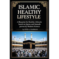 Islamic Healthy Lifestyle: Discover the Timeless Prophetic Wisdom for Health, Wellness, Nutrition, and Mindful Living in Islam