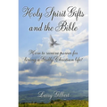 Holy Spirit Gifts and the Bible: How to receive power for living a Godly Christian Life!