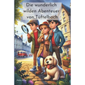 Die wunderlich wilden Abenteuer von Tüftelbach: 10 spannende Detektivgeschichten für Kinder ab 6 Jahren