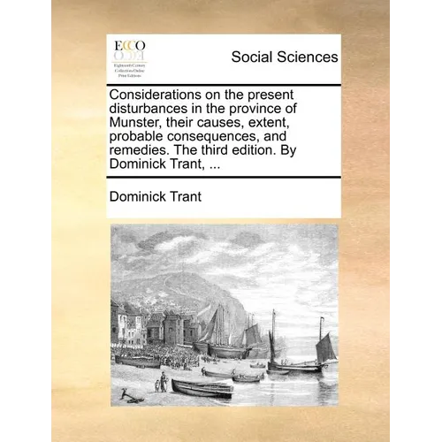 Considerations on the present disturbances in the province of Munster, their causes, extent, probable consequences, and remedies. The third edition. B