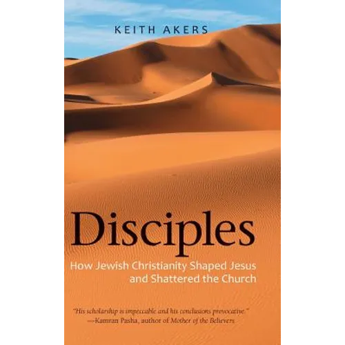 Disciples: How Jewish Christianity Shaped Jesus and Shattered the Church