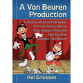 A Van Beuren Production: A History of the 619 Cartoons, 875 Live Action Shorts, Four Feature Films and One Serial of Amedee Van Beuren