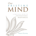 Our Pristine Mind: A Practical Guide to Unconditional Happiness
