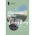 Christians in the City of Hong Kong: Chinese Christianity in Asia's World City