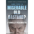 Are You a Miserable Old Bastard?: Quips, Quotes, and Tales from the Eternally Pessimistic