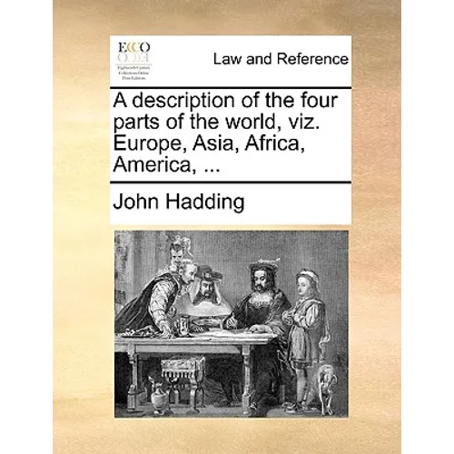 A Description of the Four Parts of the World, Viz. Europe, Asia, Africa, America, ...