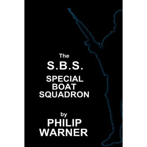 Phillip Warner - S.B.S. - The Special Boat Squadron: A History Of Britains Elite Forces
