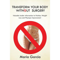 Transform Your Body without Surgery: Valuable Insider Information to Painless Weight Loss and Physique Improvement