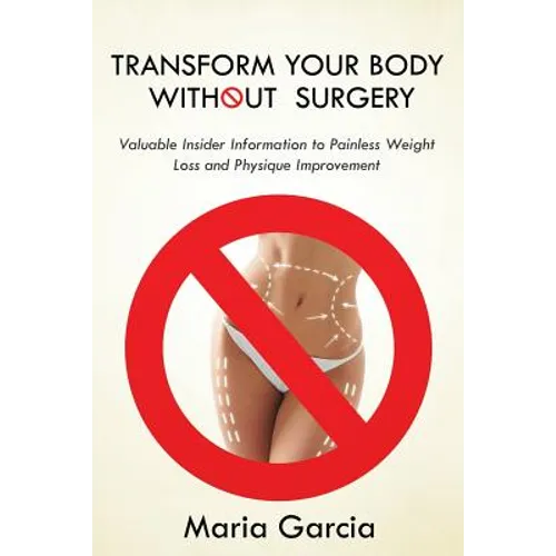 Transform Your Body without Surgery: Valuable Insider Information to Painless Weight Loss and Physique Improvement