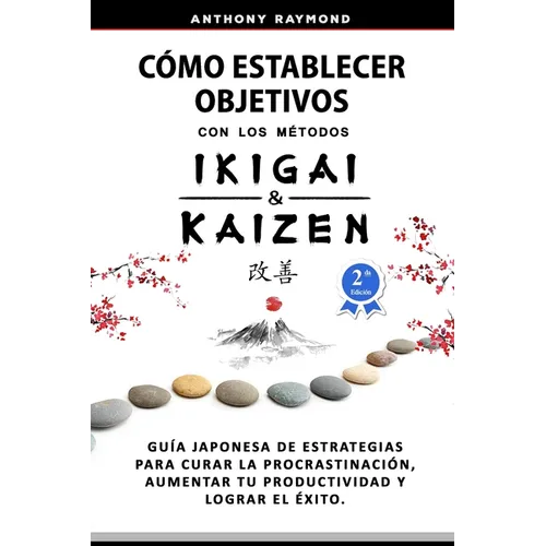 Cómo Establecer Objetivos con los Métodos Ikigai y Kaizen: Guía Japonesa de Estrategias para Curar la Procrastinación, Aumentar tu Productividad y Log