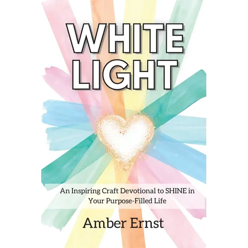 White Light: An Inspiring Craft Devotional to Shine in Your Purpose-Filled Life