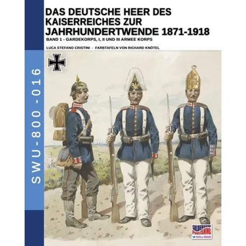 Das Deutsche Heer des Kaiserreiches zur Jahrhundertwende 1871-1918 - Band 1
