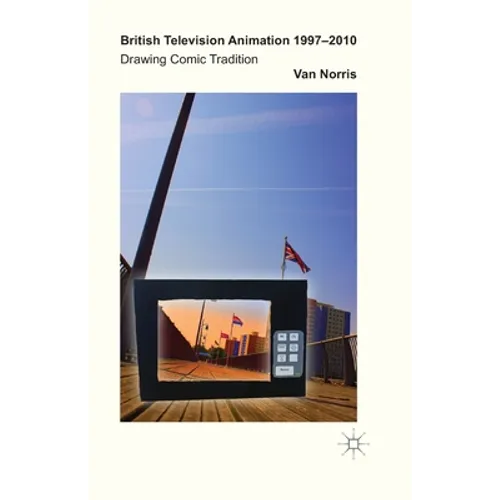 British Television Animation 1997-2010: Drawing Comic Tradition