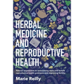 Herbal Medicine and Reproductive Health: Natural Approaches to Overcoming Male and Female Reproductive Health Problems and Improving Fertility