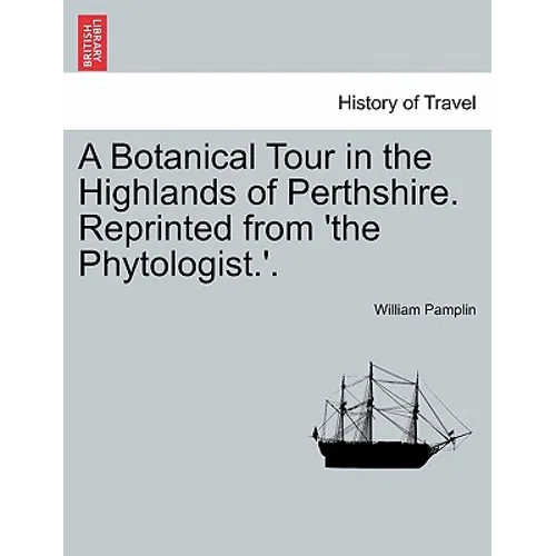A Botanical Tour in the Highlands of Perthshire. Reprinted from 'The Phytologist.'.