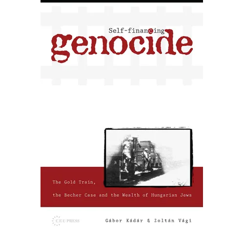 Self-Financing Genocide: The Gold Train, the Becher Case and the Wealth of Hungarian Jews