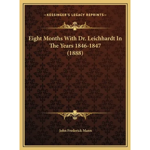 Eight Months With Dr. Leichhardt In The Years 1846-1847 (1888)