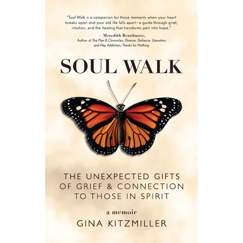 Soul Walk: The Unexpected Gifts of Grief and Connection to Those in Spirit