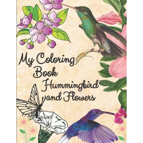 my coloring book hummingbird and flowers: hummingbird and flowers coloring book / adult coloring book motivational / adult coloring books motivational
