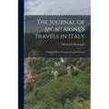 The Journal of Montaigne's Travels in Italy: In Italy by Way of Switzerland and Germany