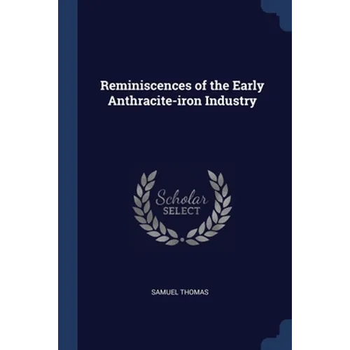Reminiscences of the Early Anthracite-iron Industry