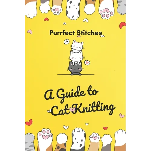 Purrfect Stitches: A Guide to Cat Knitting: Cute and Adorable Cats Knitting For Your Day