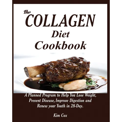The Collagen Diet Cookbook: A Planned Program to Help You Lose Weight, Prevent Disease, Improve Digestion and Renew your Youth in 28-Day.
