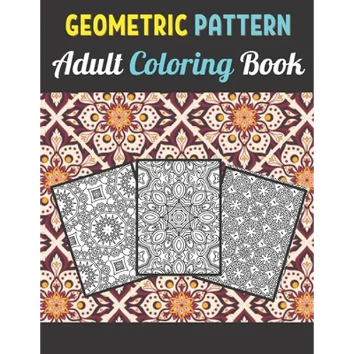 Geometric Patterns Adult Coloring Book: 50 Large and Simple Stress Relieving Geometric Shapes and Geometrics Designs to Color for Adults Relaxation.