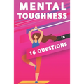 Mental Toughness In 16 Questions: Mental Toughness For Athletes, Mental Toughness Training