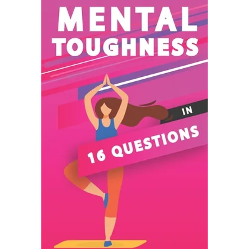 Mental Toughness In 16 Questions: Mental Toughness For Athletes, Mental Toughness Training