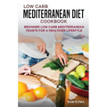 Low Carb Mediterranean Diet Cookbook: Beginner Low Carb Mediterranean Feasts for a Healthier Lifestyle (The Keto Chronicles)