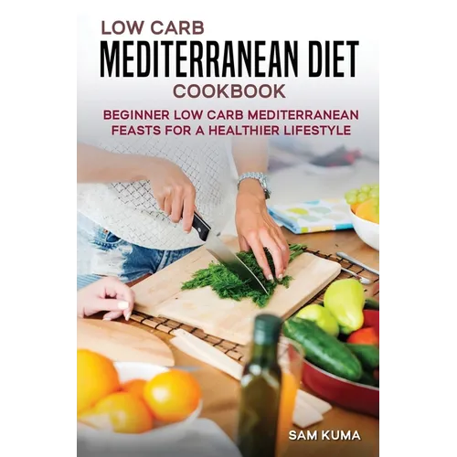 Low Carb Mediterranean Diet Cookbook: Beginner Low Carb Mediterranean Feasts for a Healthier Lifestyle (The Keto Chronicles)