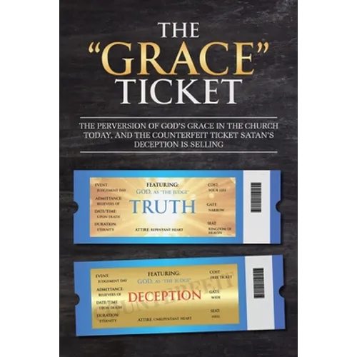 The "Grace" Ticket: The perversion of God's grace in the church today, and the counterfeit ticket Satan's deception is selling.