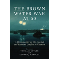 The Brown Water War at 50: A Retrospective on the Coastal and Riverine Conflict in Vietnam