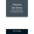 A pronouncing Gaelic dictionary: to which is prefixed a concise but most comprehensive Gaelic grammar